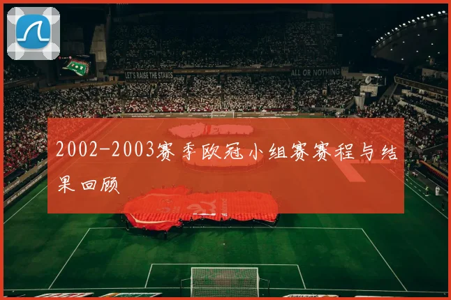 2002-2003赛季欧冠小组赛赛程与结果回顾
