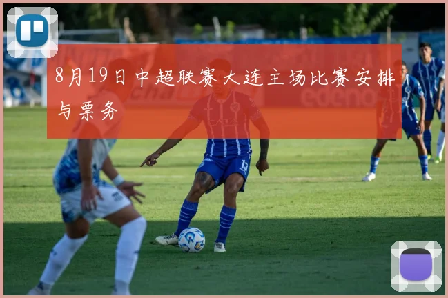 8月19日中超联赛大连主场比赛安排与票务