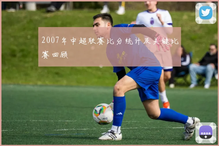 2007年中超联赛比分统计及关键比赛回顾